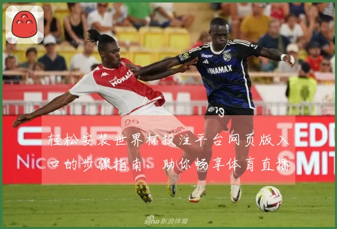 轻松安装世界杯投注平台网页版入口的步骤指南，助你畅享体育直播体验